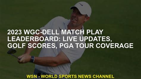 wgc match play scores|Leaderboard .